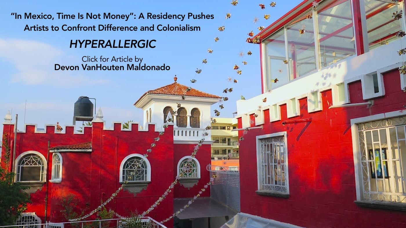 “In Mexico, Time Is Not Money” A Residency Pushes Artists to Confront Difference and Colonialism - Arquetopia
